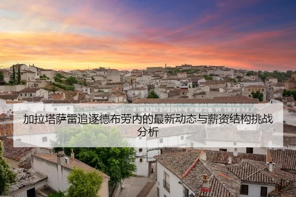 加拉塔萨雷追逐德布劳内的最新动态与薪资结构挑战分析