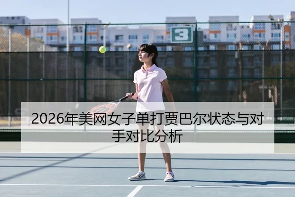 2026年美网女子单打贾巴尔状态与对手对比分析