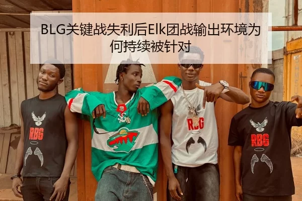BLG关键战失利后Elk团战输出环境为何持续被针对