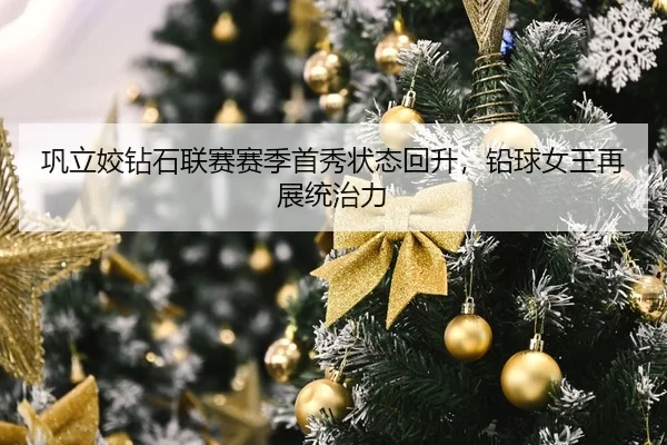 巩立姣钻石联赛赛季首秀状态回升，铅球女王再展统治力