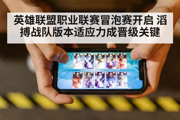 英雄联盟职业联赛冒泡赛开启 滔搏战队版本适应力成晋级关键