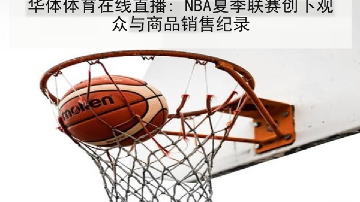 华体体育在线直播: NBA夏季联赛创下观众与商品销售纪录