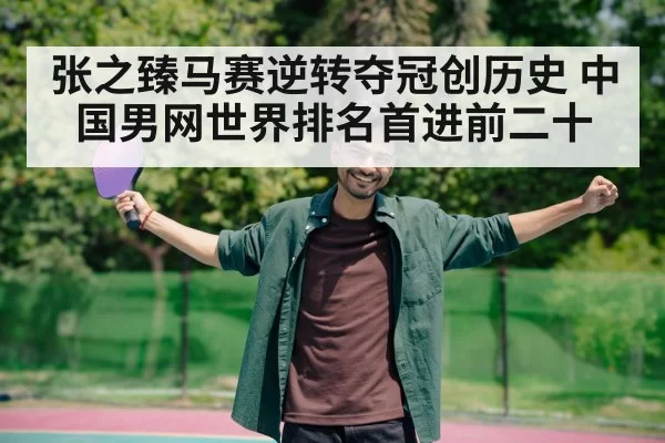张之臻马赛逆转夺冠创历史 中国男网世界排名首进前二十